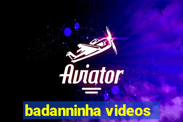 badanninha videos