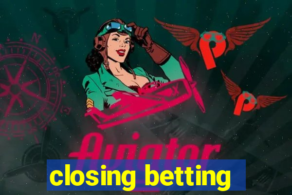 closing betting