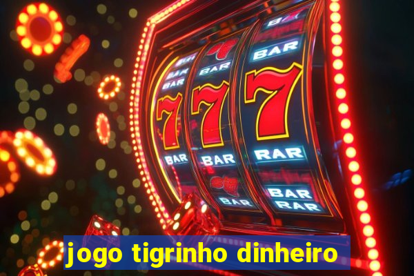 jogo tigrinho dinheiro