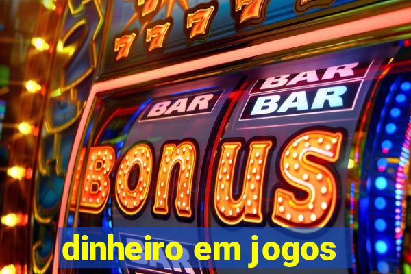 dinheiro em jogos