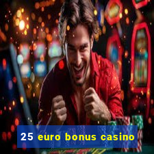 25 euro bonus casino