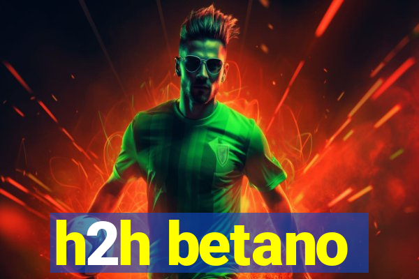 h2h betano