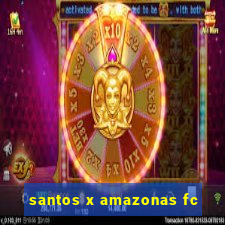 santos x amazonas fc