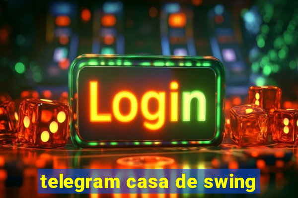 telegram casa de swing