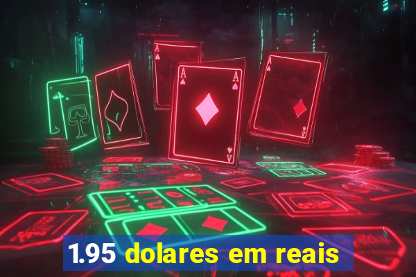 1.95 dolares em reais