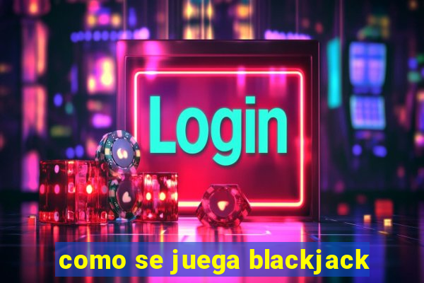 como se juega blackjack