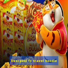 liverpool fc travel hoodie