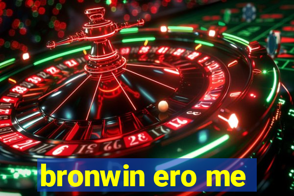 bronwin ero me