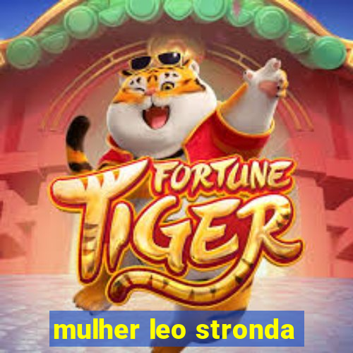 mulher leo stronda