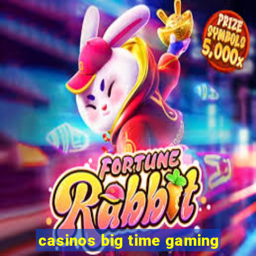 casinos big time gaming