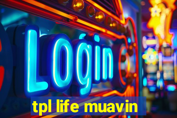 tpl life muavin