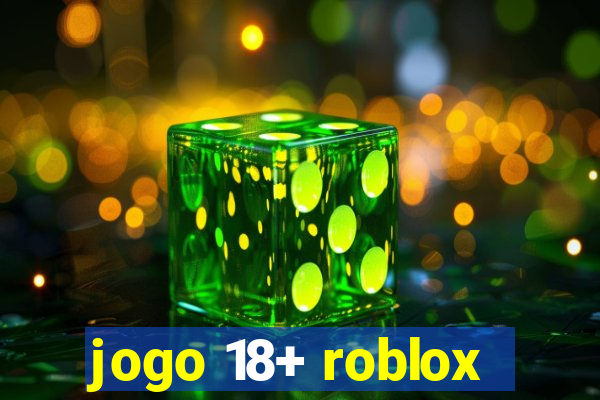 jogo 18+ roblox