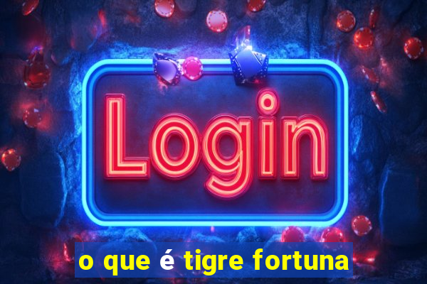 o que é tigre fortuna