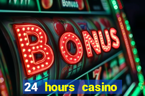 24 hours casino near me