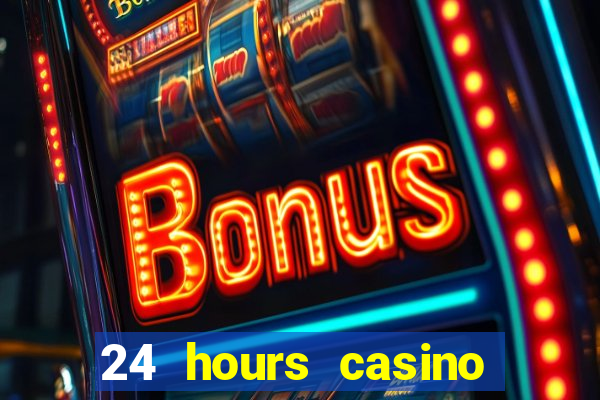 24 hours casino near me