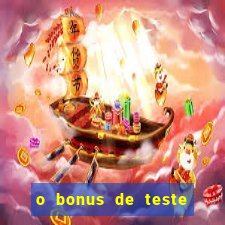 o bonus de teste é apenas para jogar