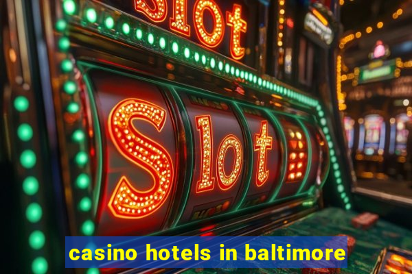 casino hotels in baltimore