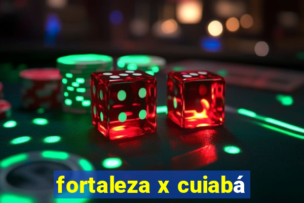 fortaleza x cuiabá