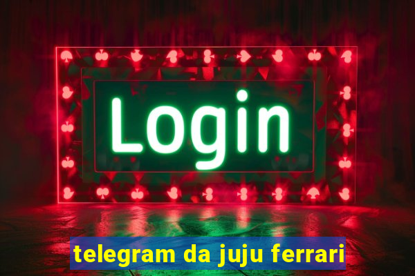 telegram da juju ferrari