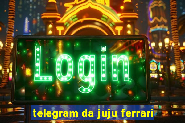 telegram da juju ferrari