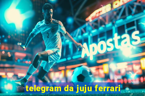 telegram da juju ferrari