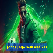 jogar jogo sem abaixar