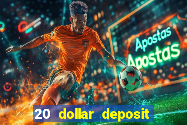 20 dollar deposit online casino