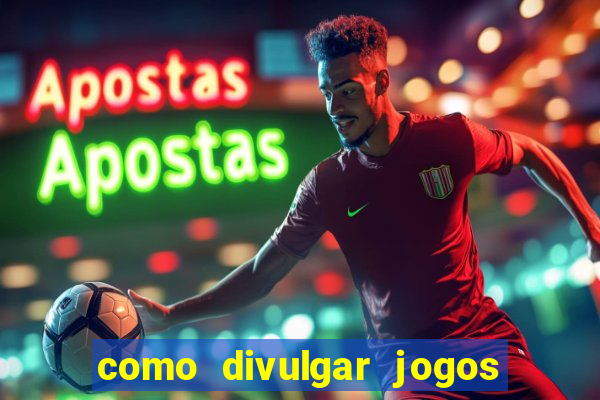 como divulgar jogos de aposta