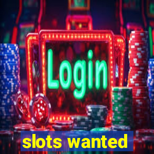 slots wanted