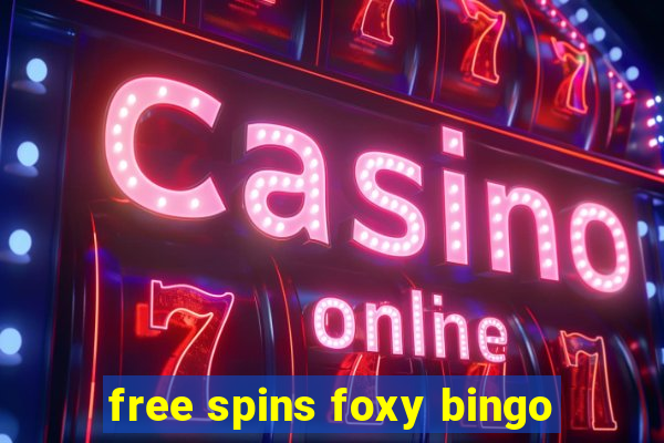 free spins foxy bingo