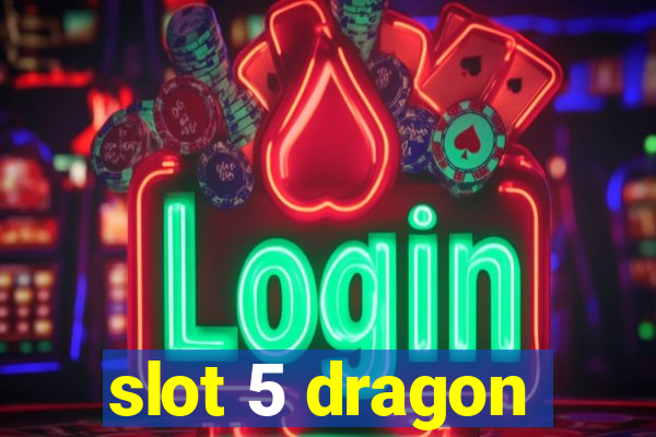 slot 5 dragon