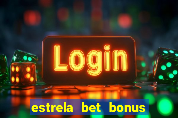 estrela bet bonus como funciona