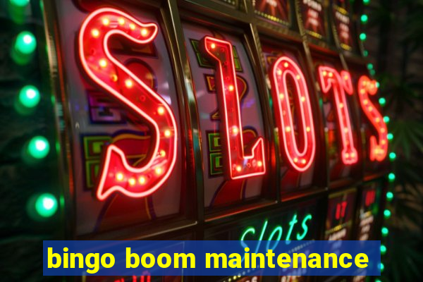 bingo boom maintenance