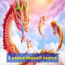 2 pound deposit casino