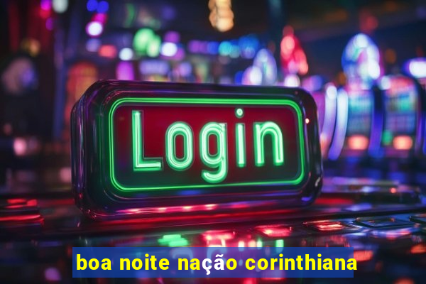 boa noite nação corinthiana