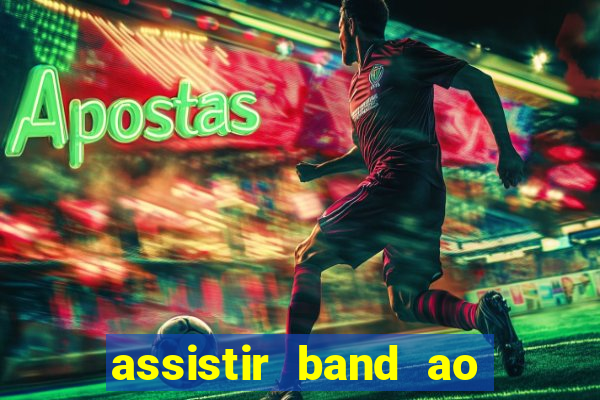 assistir band ao vivo gratis