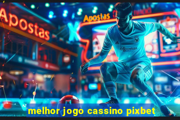 melhor jogo cassino pixbet