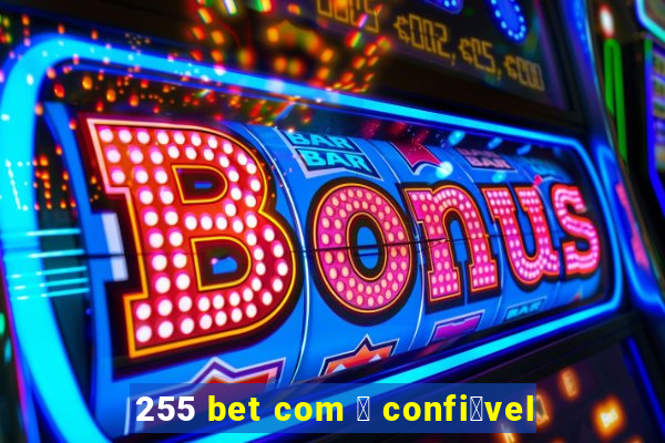 255 bet com 茅 confi谩vel