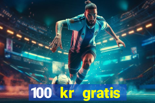 100 kr gratis casino uten innskudd