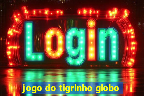 jogo do tigrinho globo