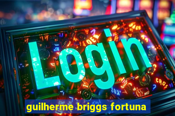 guilherme briggs fortuna