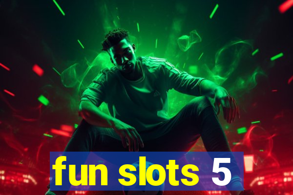 fun slots 5