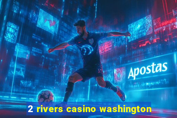 2 rivers casino washington