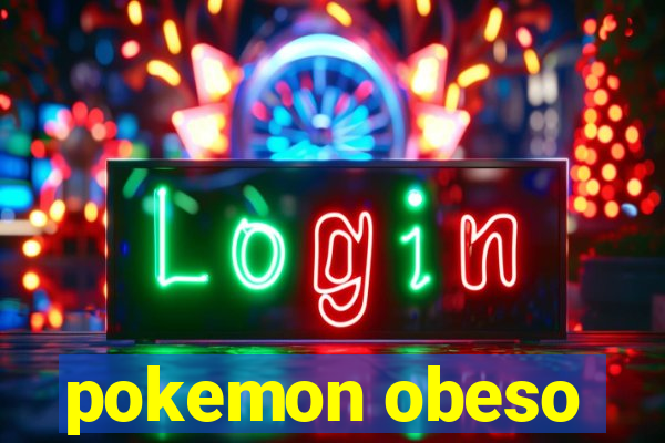 pokemon obeso