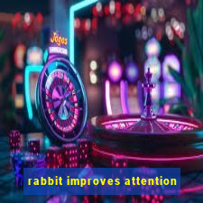 rabbit improves attention