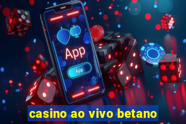 casino ao vivo betano