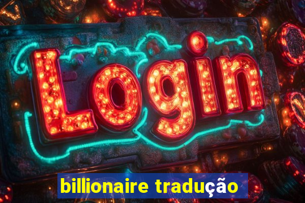 billionaire tradução