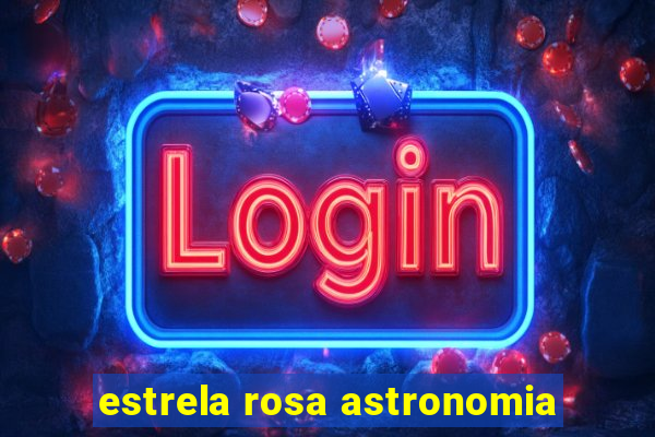 estrela rosa astronomia