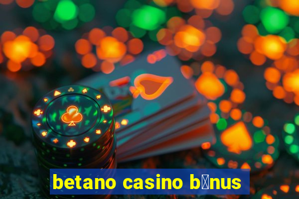 betano casino b贸nus