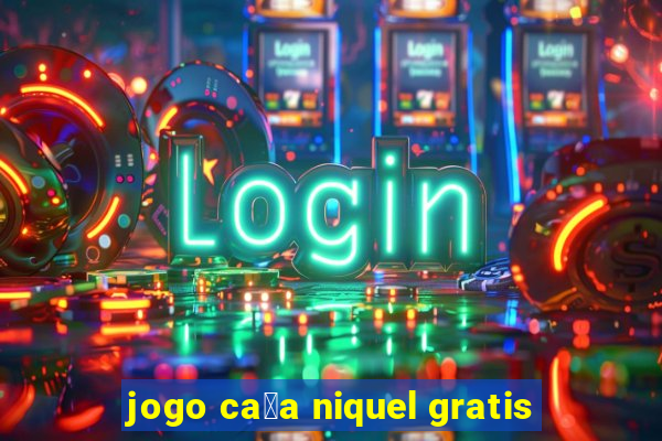 jogo ca莽a niquel gratis